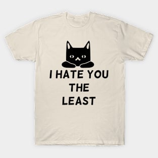 I HATE YOU THE LEAST T-Shirt